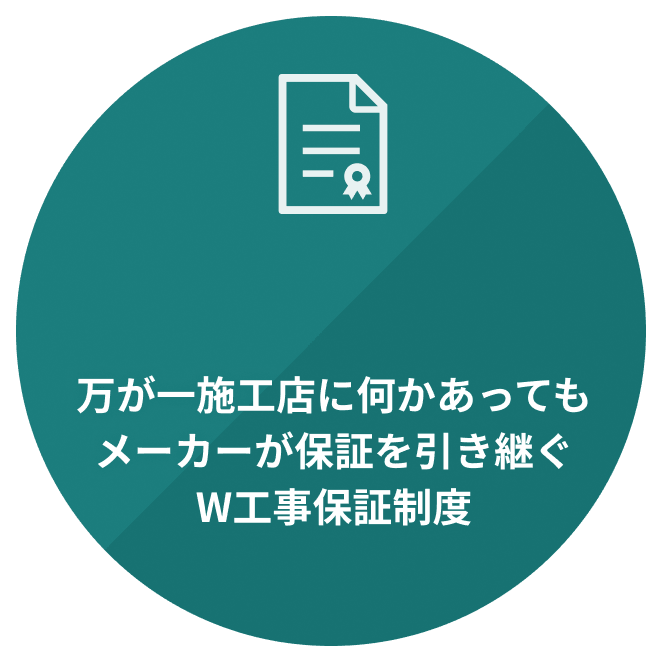 万が一施工店に何かあってもメーカーが保証を引き継ぐW工事保証制度